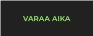 VARAA AIKA